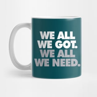 We All We Got, We All We Need Mug